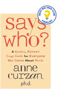 Says Who?: A Kinder, Funner Usage Guide for Everyone Who Cares About Words By Anne Curzan