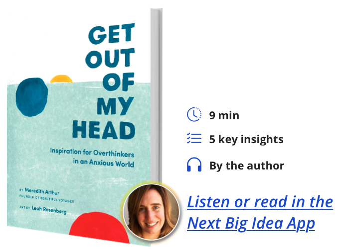 Get Out of My Head: Inspiration for Overthinkers in an Anxious World By Meredith Arthur