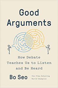 Good Arguments: How Debate Teaches Us to Listen and Be Heard By Bo Seo