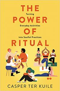 The Power of Ritual: Turning Everyday Activities into Soulful Practices by Casper ter Kuile