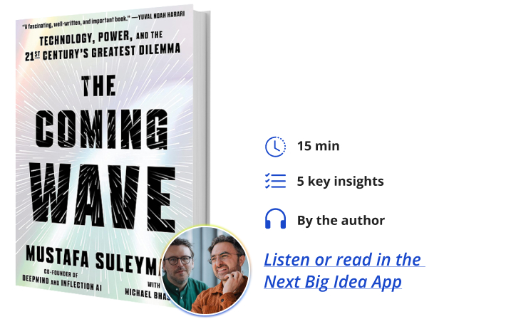 The Coming Wave: Technology, Power, and the Twenty-first Century's Greatest Dilemma By Michael Bhaskar and Mustafa Suleyman Next Big Idea Club